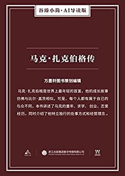 马克·扎克伯格传（谷臻小简·AI导读版）（马克·扎克伯格是世界上最年轻的首富，他的成长故事仿佛与比尔·盖茨相似，可是，每个人都有属于自己的与众不同，本书讲述了马克的童年、求学、 创业、恋爱经历，同时介绍了他特立独行的处事方式和经营理念  。）