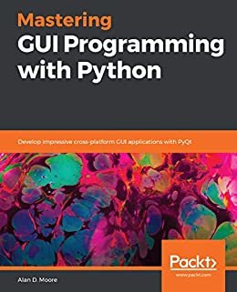 Mastering GUI Programming with Python: Develop impressive cross-platform GUI applications with PyQt (English Edition)