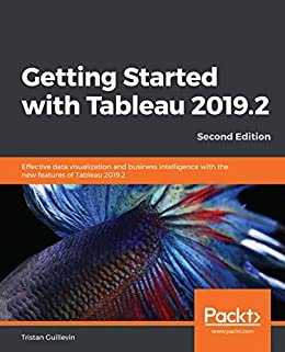 Getting Started with Tableau 2019.2: Effective data visualization and business intelligence with the new features of Tableau 2019.2, 2nd Edition (English Edition)