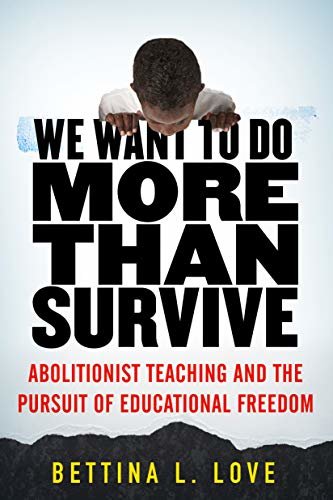 We Want to Do More Than Survive: Abolitionist Teaching and the Pursuit of Educational Freedom (English Edition)