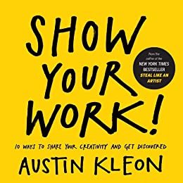 Show Your Work!: 10 Ways to Share Your Creativity and Get Discovered (English Edition)