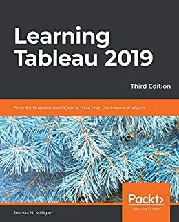 Learning Tableau 2019: Tools for Business Intelligence, data prep, and visual analytics, 3rd Edition (English Edition)