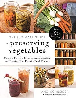 The Ultimate Guide to Preserving Vegetables: Canning, Pickling, Fermenting, Dehydrating and Freezing Your Favorite Fresh Produce (English Edition)