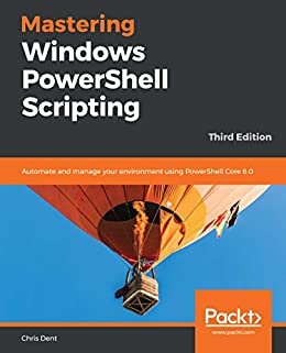 Mastering Windows PowerShell Scripting: Automate and manage your environment using PowerShell Core 6.0, 3rd Edition (English Edition)