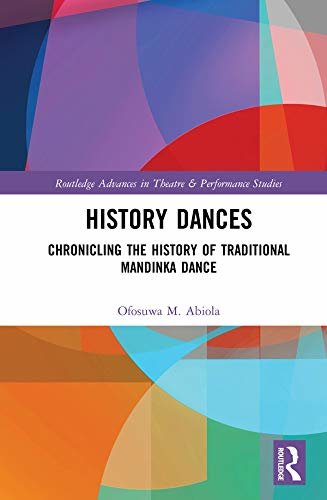 History Dances: Chronicling the History of Traditional Mandinka Dance (Routledge Advances in Theatre & Performance Studies) (English Edition)