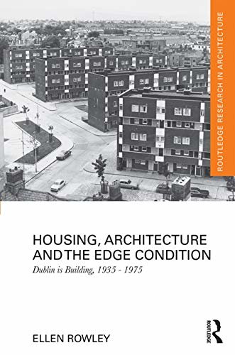 Housing, Architecture and the Edge Condition: Dublin is building, 1935 - 1975 (Routledge Research in Architecture) (English Edition)