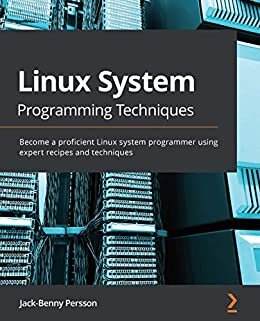 Linux System Programming Techniques: Become a proficient Linux system programmer using expert recipes and techniques (English Edition)