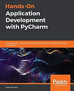 Hands-On Application Development with PyCharm: Accelerate your Python applications using practical coding techniques in PyCharm (English Edition)