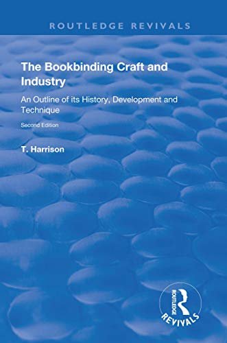 The Bookbinding Craft and Industry: An Outline of its History, Development and Technique (Routledge Revivals) (English Edition)