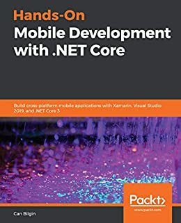 Hands-On Mobile Development with .NET Core: Build cross-platform mobile applications with Xamarin, Visual Studio 2019, and .NET Core 3 (English Edition)