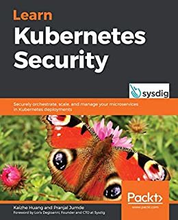 Learn Kubernetes Security: Securely orchestrate, scale, and manage your microservices in Kubernetes deployments (English Edition)