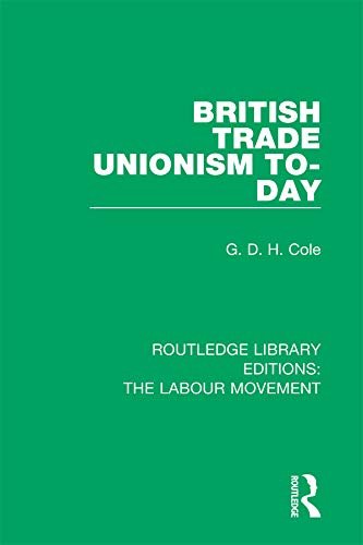 British Trade Unionism To-Day (Routledge Library Editions: The Labour Movement Book 6) (English Edition)