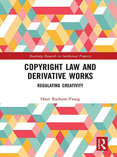 Copyright Law and Derivative Works: Regulating Creativity (Routledge Research in Intellectual Property) (English Edition)