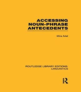 Accessing Noun-Phrase Antecedents (RLE Linguistics B: Grammar) (Routledge Library Editions: Linguistics) (English Edition)