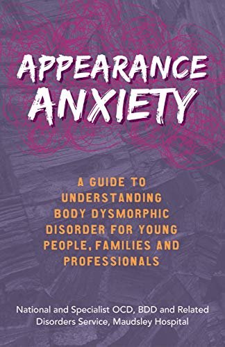 Appearance Anxiety: A Guide to Understanding Body Dysmorphic Disorder for Young People, Families and Professionals (English Edition)