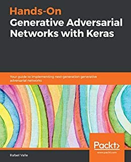 Hands-On Generative Adversarial Networks with Keras: Your guide to implementing next-generation generative adversarial networks (English Edition)