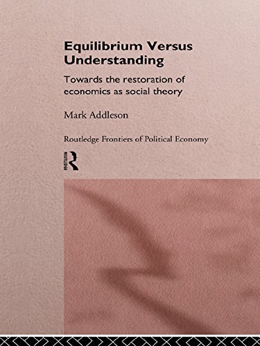 Equilibrium versus Understanding: Towards the Rehumanizing of Economics within Social Theory (Routledge Frontiers of Political Economy Book 1) (English Edition)