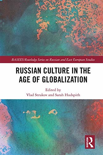 Russian Culture in the Age of Globalization (BASEES/Routledge Series on Russian and East European Studies) (English Edition)