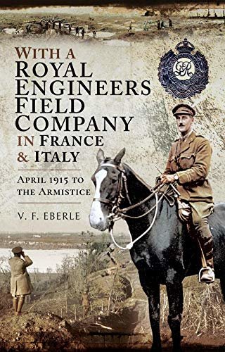 With a Royal Engineers Field Company in France & Italy: April 1915 to the Armistice (English Edition)