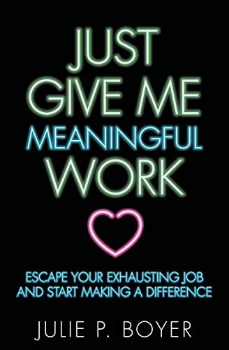 Just Give Me Meaningful Work: Escape Your Exhausting Job and Start Making a Difference (English Edition)