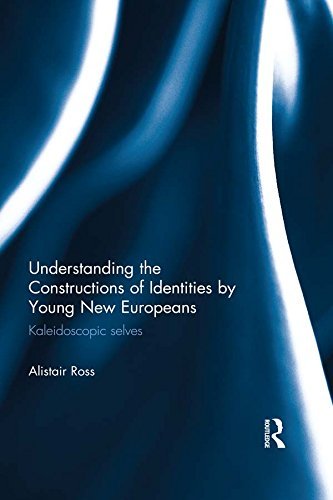Understanding the Constructions of Identities by Young New Europeans: Kaleidoscopic selves (English Edition)
