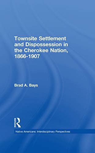 Townsite Settlement and Dispossession in the Cherokee Nation, 1866-1907 (Native Americans: Interdisciplinary Perspectives) (English Edition)
