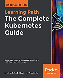 The Complete Kubernetes Guide: Become an expert in container management with the power of Kubernetes (English Edition)