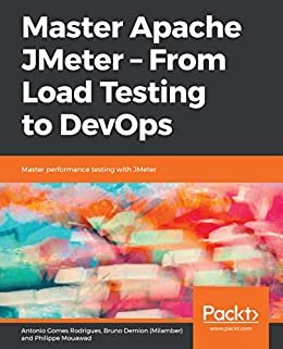 Master Apache JMeter - From Load Testing to DevOps: Master performance testing with JMeter (English Edition)
