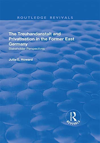 The Treuhandanstalt and Privatisation in the Former East Germany: Stakeholder Perspectives (English Edition)