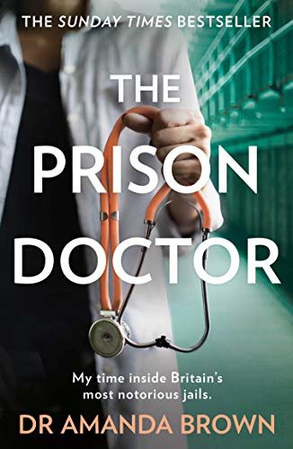 The Prison Doctor: My time inside Britain’s most notorious jails. THE HONEST, UNBELIEVABLE TRUE STORY AND A SUNDAY TIMES BEST SELLING AUTOBIOGRAPHY (English Edition)