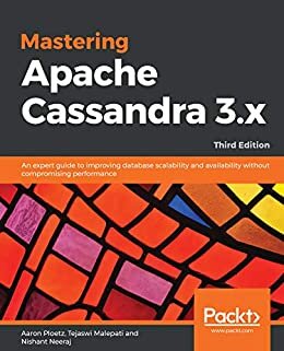 Mastering Apache Cassandra 3.x: An expert guide to improving database scalability and availability without compromising performance, 3rd Edition (English Edition)