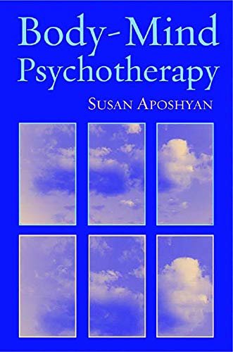 Body-Mind Psychotherapy: Principles, Techniques, and Practical Applications (English Edition)