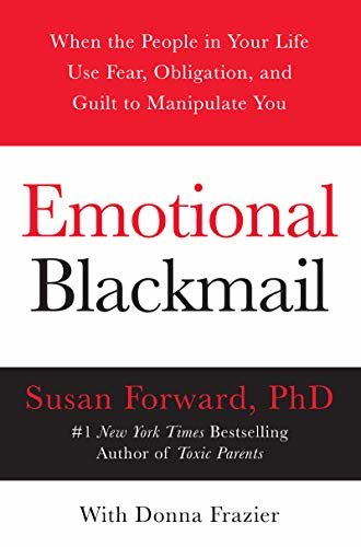 Emotional Blackmail: When the People in Your Life Use Fear, Obligation, and Guilt to Manipulate You (English Edition)