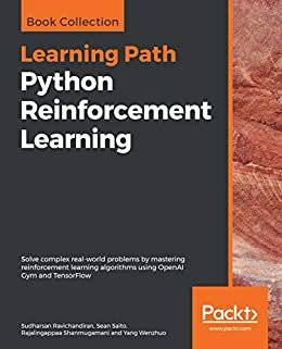 Python Reinforcement Learning: Solve complex real-world problems by mastering reinforcement learning algorithms using OpenAI Gym and TensorFlow (English Edition)