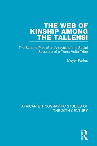 The Web of Kinship Among the Tallensi: The Second Part of an Analysis of the Social Structure of a Trans-Volta Tribe (African Ethnographic Studies of the 20th Century Book 28) (English Edition)
