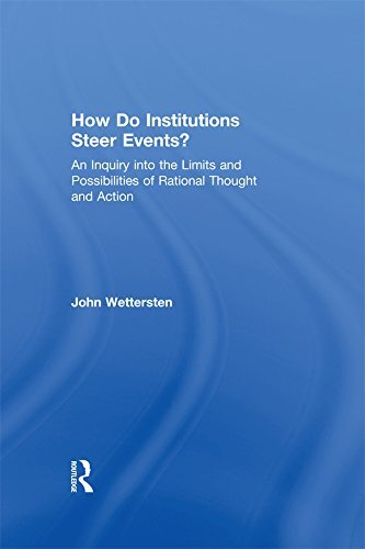 How Do Institutions Steer Events?: An Inquiry into the Limits and Possibilities of Rational Thought and Action (English Edition)