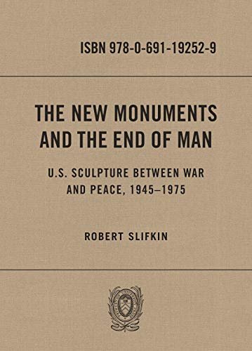The New Monuments and the End of Man: U.S. Sculpture between War and Peace, 1945–1975 (English Edition)