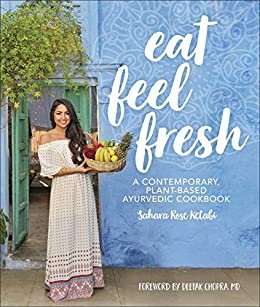 Eat Feel Fresh: A Contemporary Plant-based Ayurvedic Cookbook (English Edition)