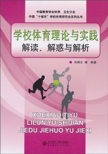 学校体育理论与实践解读、解惑与解析 (中国“十城市”学校体育研究会系列丛书)