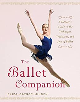 The Ballet Companion: A Dancer's Guide to the Technique, Traditions, and Joys of Ballet (English Edition)