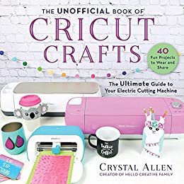 The Unofficial Book of Cricut Crafts: The Ultimate Guide to Your Electric Cutting Machine (English Edition)