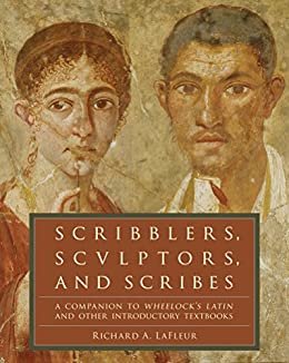 Scribblers, Sculptors, and Scribes: A Companion to Wheelock's Latin and Other Introductory Textbooks (English Edition)