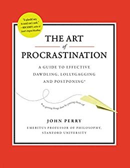 The Art of Procrastination: A Guide to Effective Dawdling, Lollygagging, and Postponing (English Edition)