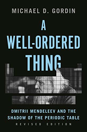 A Well-Ordered Thing: Dmitrii Mendeleev and the Shadow of the Periodic Table, Revised Edition (English Edition)