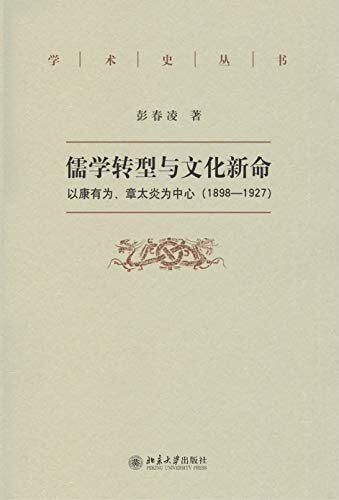 儒教转型与文化新命--以康有为、章太炎为中心(1898-1927) (学术史丛书)