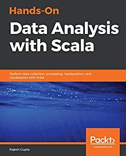 Hands-On Data Analysis with Scala: Perform data collection, processing, manipulation, and visualization with Scala (English Edition)