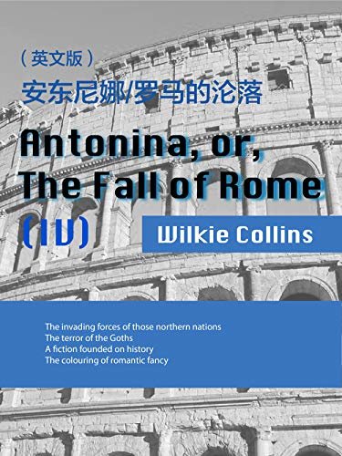 Antonina, or, The Fall of Rome(IV) 安东尼娜:罗马的沦落（英文版） (English Edition)