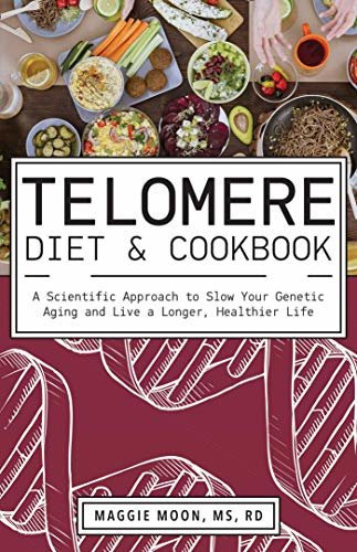 The Telomere Diet and Cookbook: A Scientific Approach to Slow Your Genetic Aging and Live a Longer, Healthier Life (English Edition)