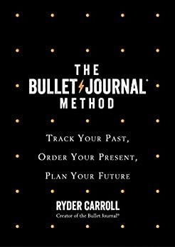 The Bullet Journal Method: Track Your Past, Order Your Present, Plan Your Future (English Edition)