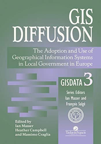 GIS Diffusion: The Adoption And Use Of Geographical Information Systems In Local Government in Europe (Gisdata Series , Vol 3) (English Edition)
